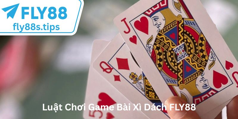 Luật Chơi Game Bài Xì Dách FLY88 Cơ Bản